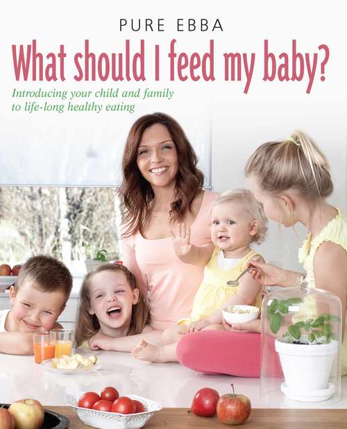 Book cover of What Should I Feed My Baby: Introducing Your Child To Life-long Healthy Eating