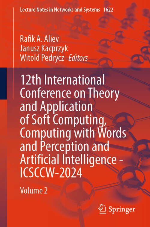 Book cover of 12th International Conference on Theory and Application of Soft Computing, Computing with Words and Perception and Artificial Intelligence - ICSCCW-2024: Volume 2 (Lecture Notes in Networks and Systems #1622)