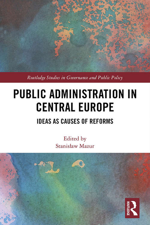Book cover of Public Administration in Central Europe: Ideas as Causes of Reforms (Routledge Studies in Governance and Public Policy)