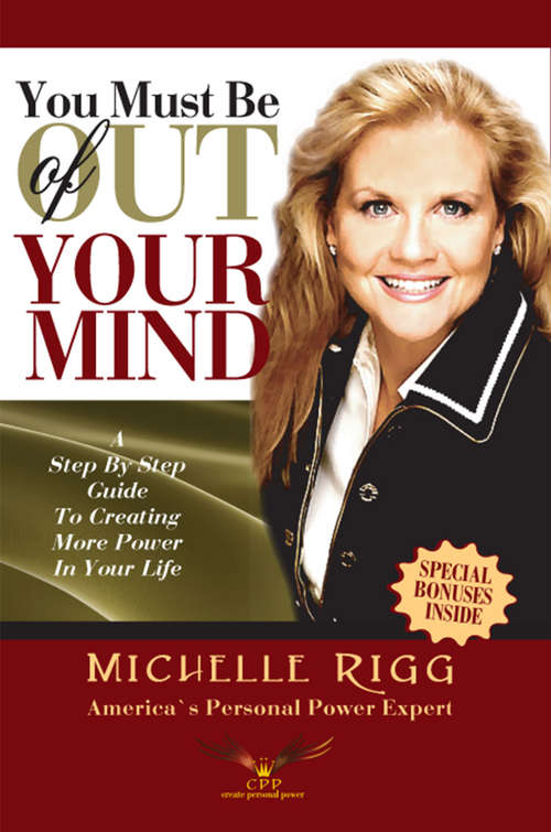 Book cover of You Must Be Out Of Your Mind: A Step-by-Step Guide to Creating More Power in Your Life