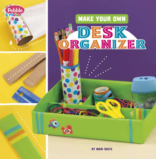 Book cover of Make Your Own Desk Organizer (Pebble Maker Crafts Ser.)