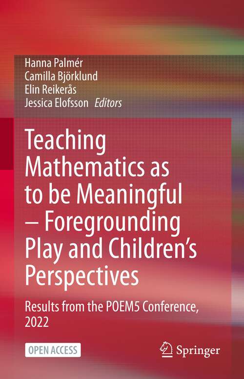 Book cover of Teaching Mathematics as to be Meaningful – Foregrounding Play and Children’s Perspectives: Results from the POEM5 Conference, 2022 (1st ed. 2024)