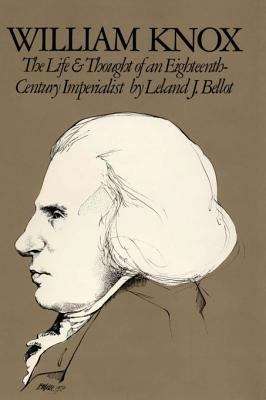 William Knox: The Life & Thought of an Eighteenth-Century Imperialist