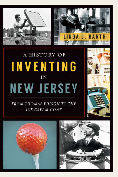 A History of Inventing in New Jersey: From Thomas Edison to the Ice Cream Cone