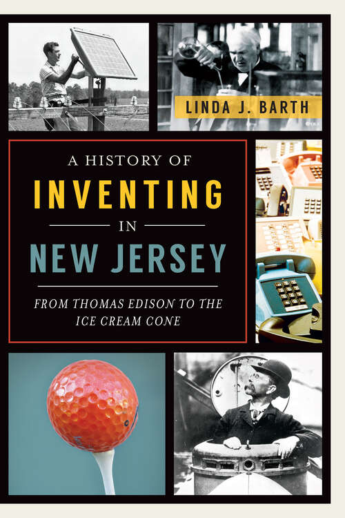 Book cover of A History of Inventing in New Jersey: From Thomas Edison to the Ice Cream Cone