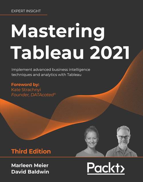 Mastering Tableau 2021: Implement advanced business intelligence techniques and analytics with Tableau, 3rd Edition