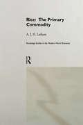 Rice: The Primary Commodity (Routledge Studies in the Modern World Economy #Vol. 14)