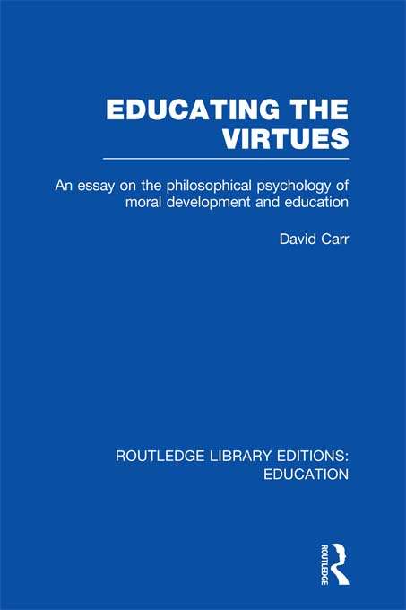 Educating the Virtues: An Essay on the Philosophical Psychology of Moral Development and Education (Routledge Library Editions: Education)