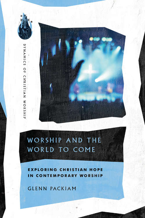 Book cover of Worship and the World to Come: Exploring Christian Hope in Contemporary Worship (Dynamics of Christian Worship)
