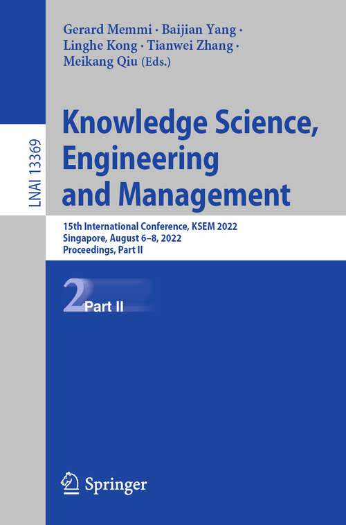 Book cover of Knowledge Science, Engineering and Management: 15th International Conference, KSEM 2022, Singapore, August 6–8, 2022, Proceedings, Part II (1st ed. 2022) (Lecture Notes in Computer Science #13369)