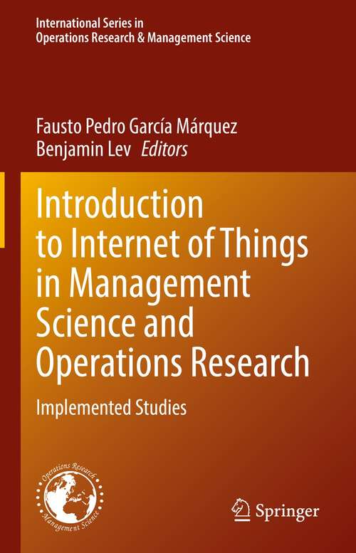 Book cover of Introduction to Internet of Things in Management Science and Operations Research: Implemented Studies (1st ed. 2021) (International Series in Operations Research & Management Science #311)