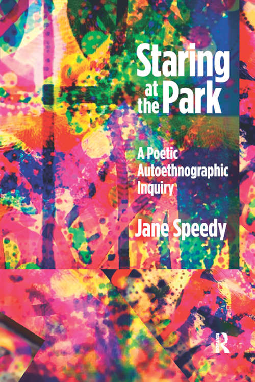 Staring at the Park: A Poetic Autoethnographic Inquiry (Writing Lives: Ethnographic Narratives #16)