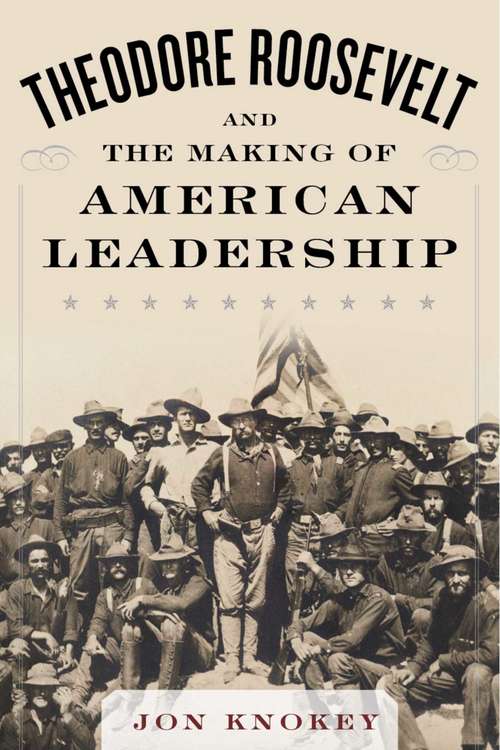 Book cover of Theodore Roosevelt and the Making of American Leadership: Never Hit Softly