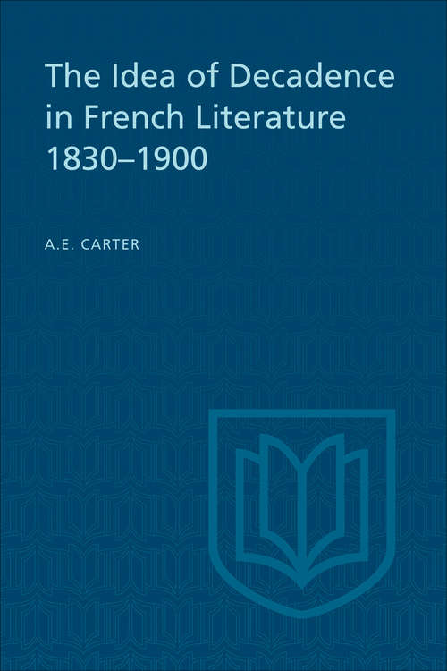 Book cover of The Idea of Decadence in French Literature, 1830-1900 (Scholarly Reprint Series Edition) (University of Toronto Romance Series #3)