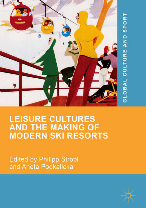 Book cover of Leisure Cultures and the Making of Modern Ski Resorts (Global Culture and Sport Series)