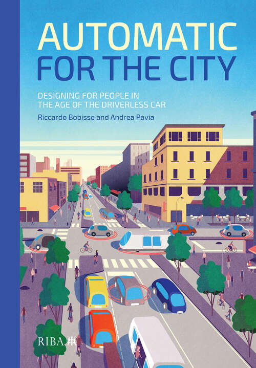 Book cover of Automatic for the City: Designing for People In the Age of The Driverless Car