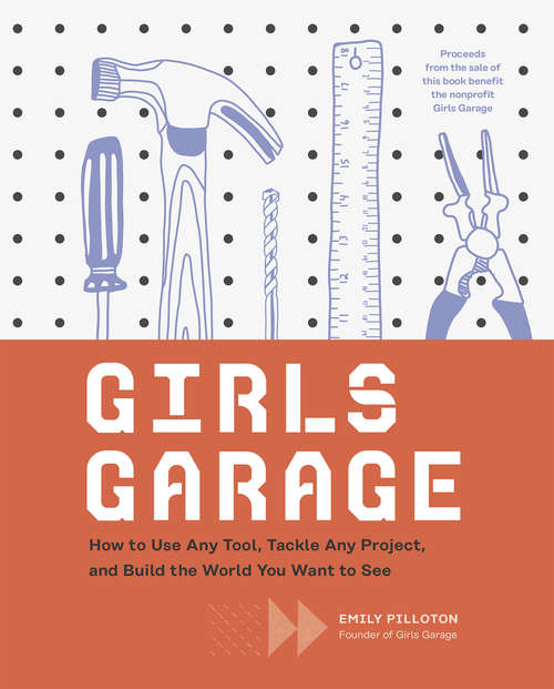 Book cover of Girls Garage: How to Use Any Tool, Tackle Any Project, and Build the World You Want to See