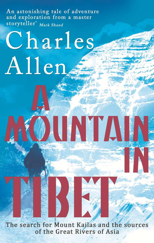 Book cover of A Mountain In Tibet: The Search for Mount Kailas and the Sources of the Great Rivers of Asia