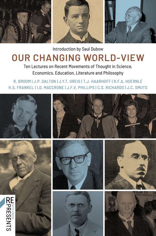 Our Changing World-View: Ten Lectures on Recent Movements of Thought in Science, Economics, Education, Literature and Philosophy