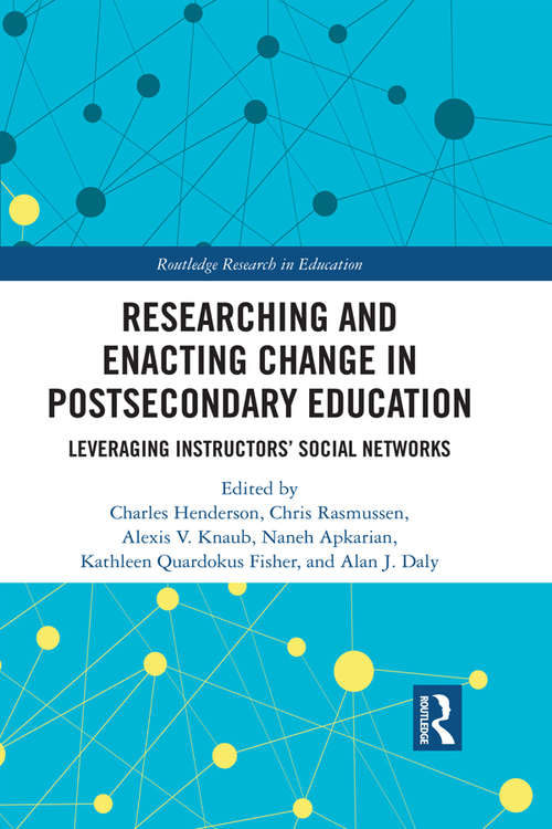Researching and Enacting Change in Postsecondary Education: Leveraging Instructors' Social Networks (Routledge Research in Education #28)