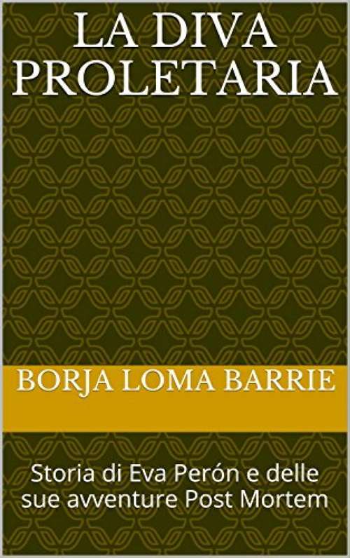 Book cover of La diva proletaria. Storia di Eva Perón e delle sue avventure Post Mortem