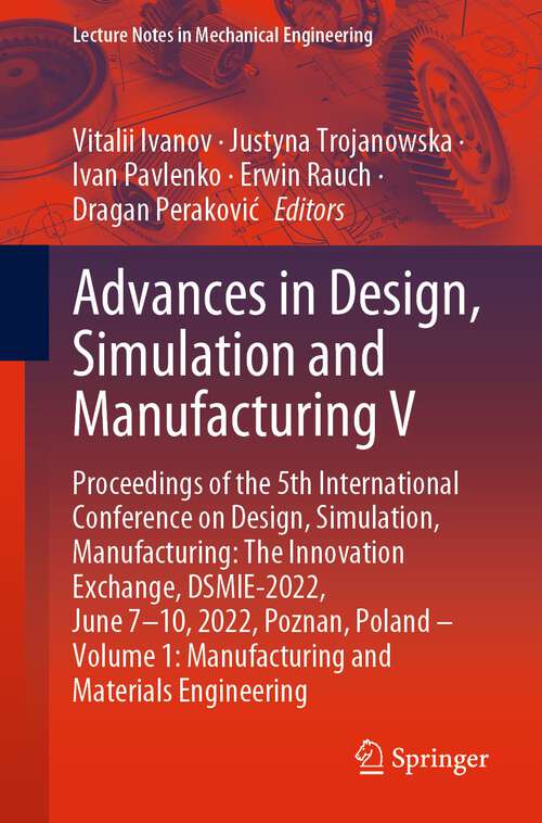 Advances in Design, Simulation and Manufacturing V: Proceedings of the 5th International Conference on Design, Simulation, Manufacturing: The Innovation Exchange, DSMIE-2022, June 7–10, 2022, Poznan, Poland – Volume 1: Manufacturing and Materials Engineering (Lecture Notes in Mechanical Engineering)