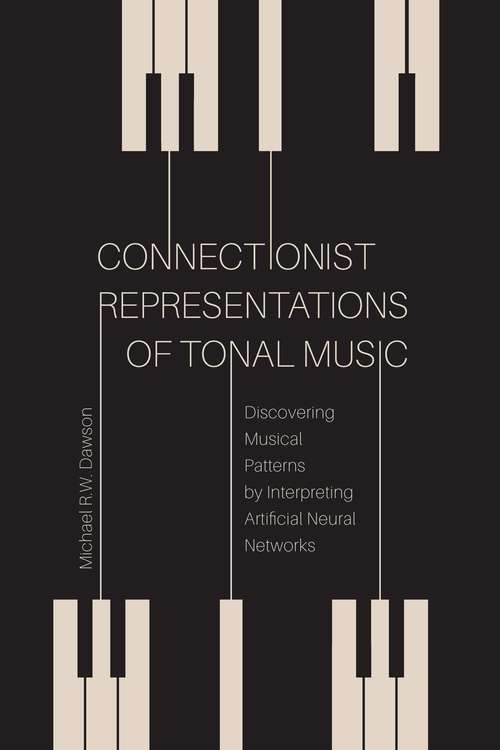 Book cover of Connectionist Representations of Tonal Music: Discovering Musical Patterns by Interpreting Artifical Neural Networks