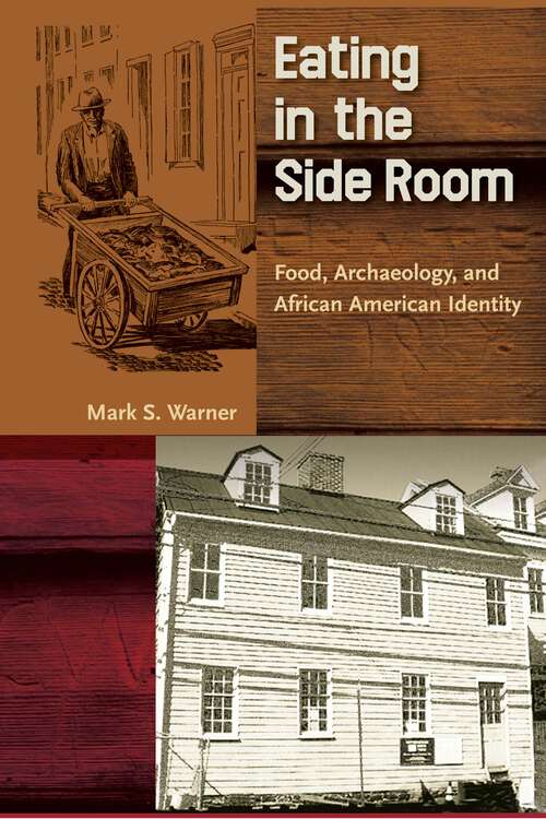 Book cover of Eating in the Side Room: Food, Archaeology, and African American Identity (Cultural Heritage Studies)