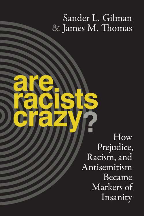 Are Racists Crazy?: How Prejudice, Racism, and Antisemitism Became Markers of Insanity (Biopolitics #11)