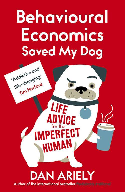 Book cover of Behavioural Economics Saved My Dog: Life Advice For The Imperfect Human