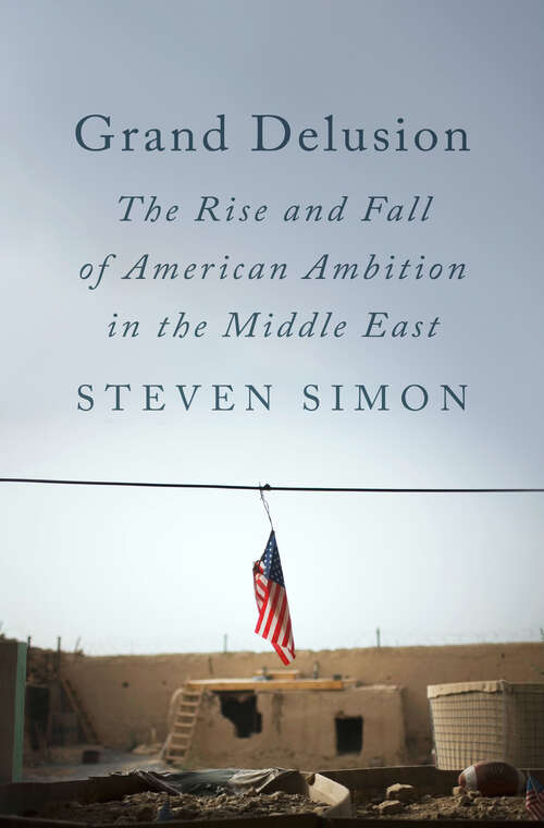 Book cover of Grand Delusion: The Rise and Fall of American Ambition in the Middle East