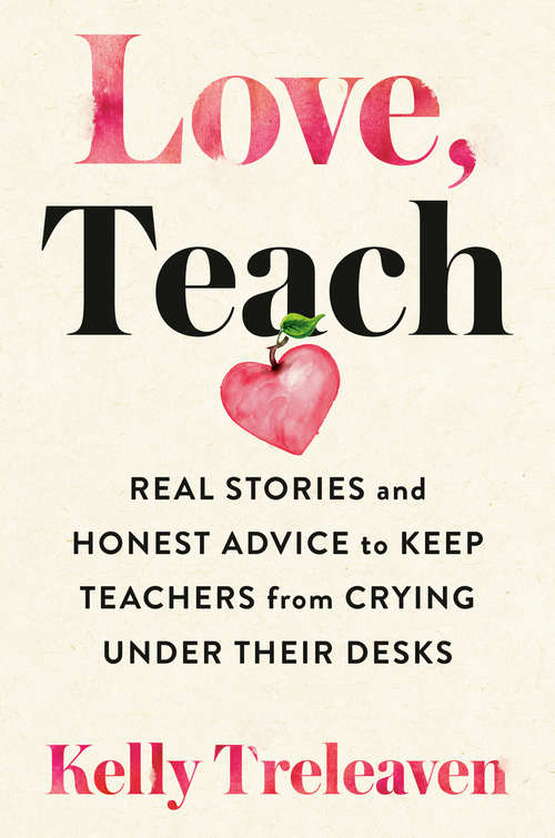 Book cover of Love, Teach: Real Stories and Honest Advice to Keep Teachers from Crying Under Their Desks