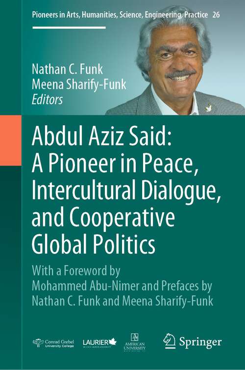 Book cover of Abdul Aziz Said: With a Foreword by Mohammed Abu-Nimer and Prefaces by Nathan C. Funk and Meena Sharify-Funk (1st ed. 2022) (Pioneers in Arts, Humanities, Science, Engineering, Practice #26)