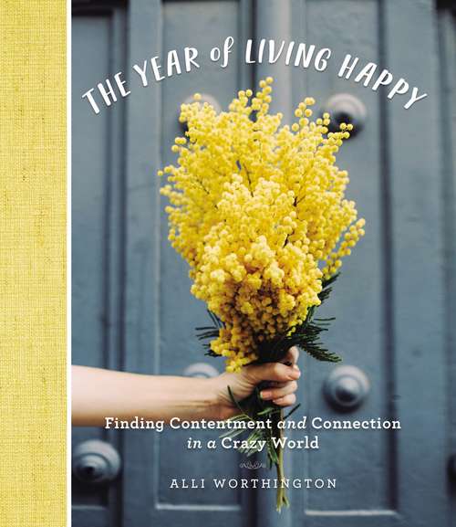 Book cover of The Year of Living Happy: Finding Contentment and Connection in a Crazy World