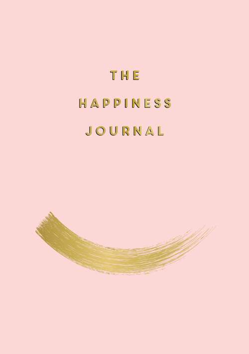 Book cover of The Happiness Journal: Tips and Exercises to Help You Find Joy in Every Day