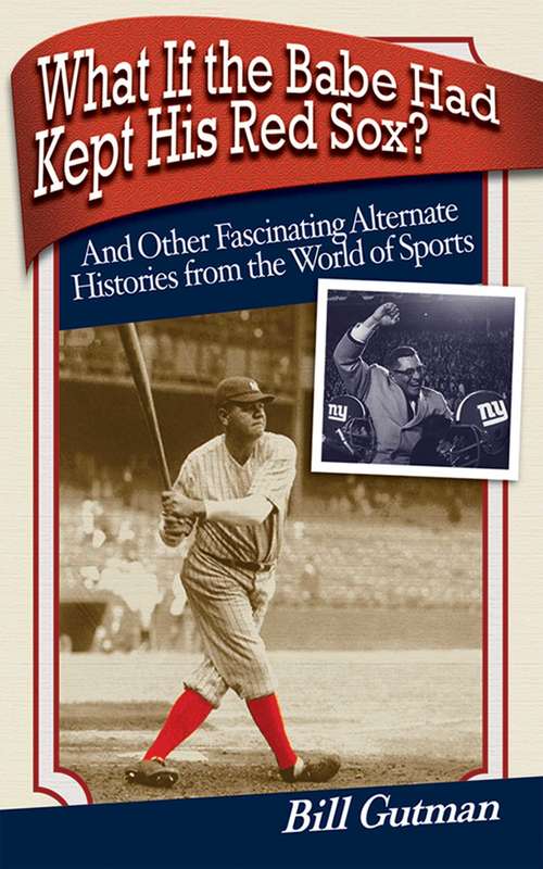 Book cover of What If the Babe Had Kept His Red Sox?: And Other Fascinating Alternate Histories from the World of Sports