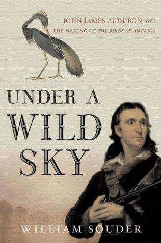 Book cover of Under A Wild Sky: John James Audubon and the Making of The Birds of America
