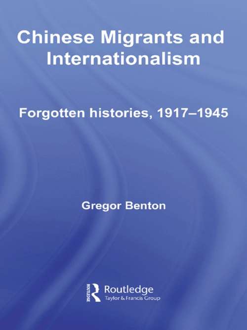 Chinese Migrants and Internationalism: Forgotten Histories, 1917–1945 (Chinese Worlds)