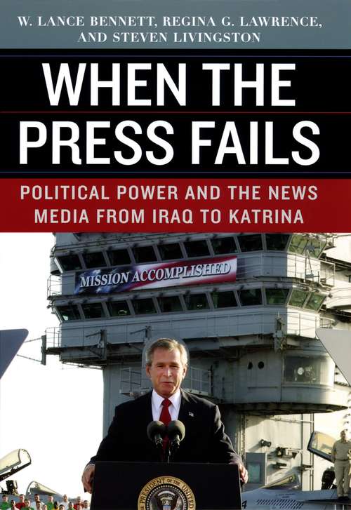 When the Press Fails: Political Power and the News Media from Iraq to Katrina