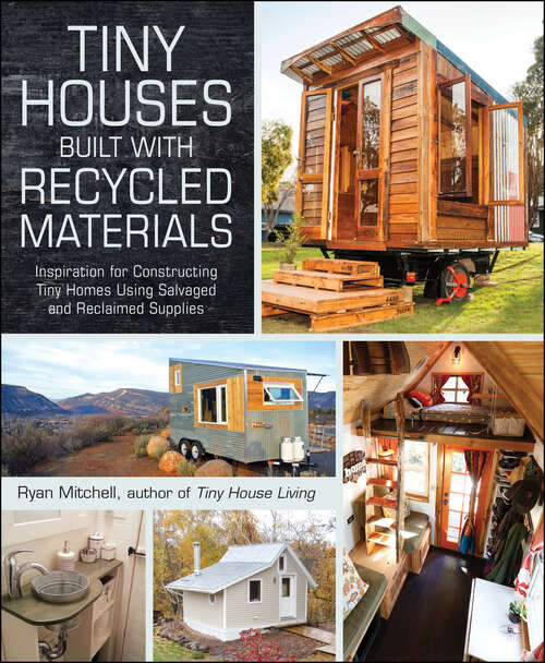 Book cover of Tiny Houses Built with Recycled Materials: Inspiration for Constructing Tiny Homes Using Salvaged and Reclaimed Supplies