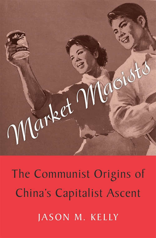 Market Maoists: The Communist Origins of China's Capitalist Ascent