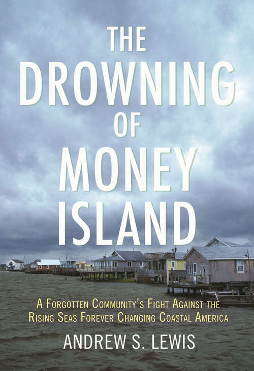 The Drowning of Money Island: A Forgotten Community's Fight Against the Rising Seas Forever Changing Coastal America