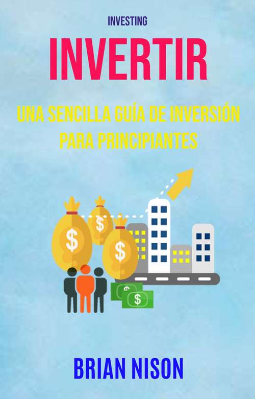 Book cover of Invertir: Una Sencilla Guía De Inversión Para Principiantes ( Investing)