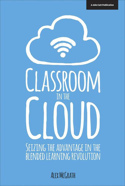 Book cover of Classroom in the Cloud: Seizing The Advantage In The Blended Learning Revolution