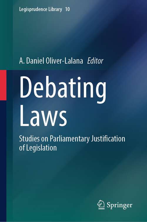 Book cover of Debating Laws: Studies on Parliamentary Justification of Legislation (1st ed. 2024) (Legisprudence Library #10)