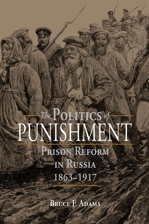 The Politics of Punishment: Prison Reform in Russia, 1863–1917 (NIU Series in Slavic, East European, and Eurasian Studies)