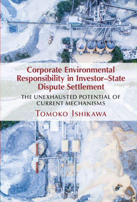 Book cover of Corporate Environmental Responsibility in Investor-State Dispute Settlement: The Unexhausted Potential of Current Mechanisms