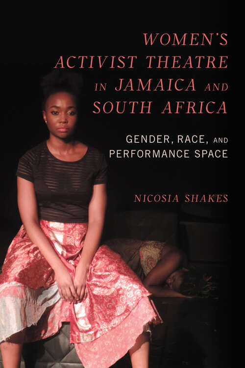 Book cover of Women's Activist Theatre in Jamaica and South Africa: Gender, Race, and Performance Space (NWSA / UIP First Book Prize)