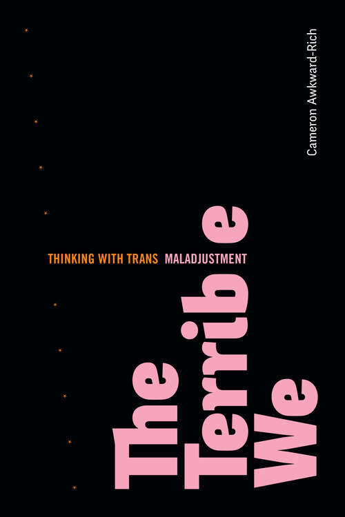 Book cover of The Terrible We: Thinking with Trans Maladjustment (ASTERISK)
