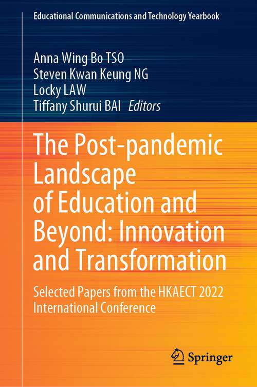 The Post-pandemic Landscape of Education and Beyond: Selected Papers from the HKAECT 2022 International Conference (Educational Communications and Technology Yearbook)